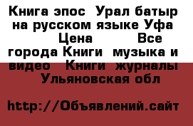 Книга эпос “Урал-батыр“ на русском языке Уфа, 1981 › Цена ­ 500 - Все города Книги, музыка и видео » Книги, журналы   . Ульяновская обл.